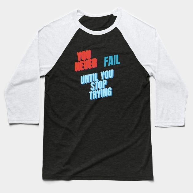 You never fail until you stop trying Baseball T-Shirt by 777Design-NW